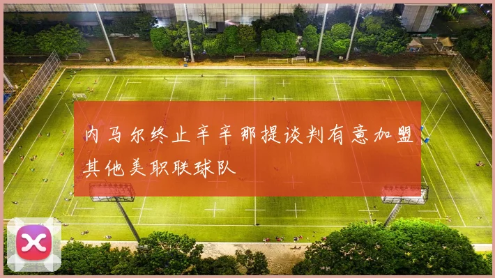 内马尔终止辛辛那提谈判有意加盟其他美职联球队