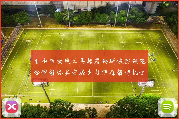 自由市场风云再起詹姆斯依然领跑哈登静观其变威少与伊森静待机会